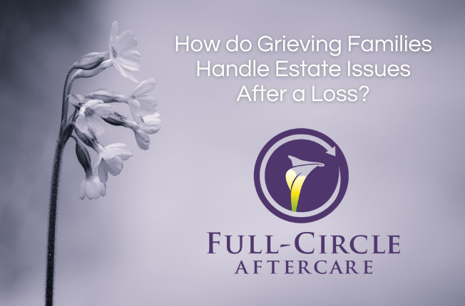 Image of flowers on a purple background with the logo for Full-Circle Aftercare and the blog title "How do Grieving Families Handle Estate Issues After a Loss"