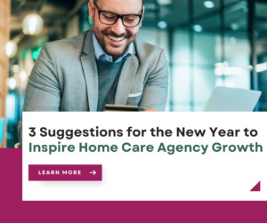 Home care agency owner looking at his mobile device and title of blog: 3 Suggestions for the New Year to Inspire Home Care Agency Growth